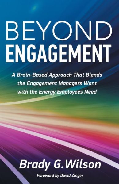 Cover for Brady G Wilson · Beyond Engagement: a Brain-based Approach That Blends the Engagement Managers Want with the Energy Employees Need (Taschenbuch) (2015)