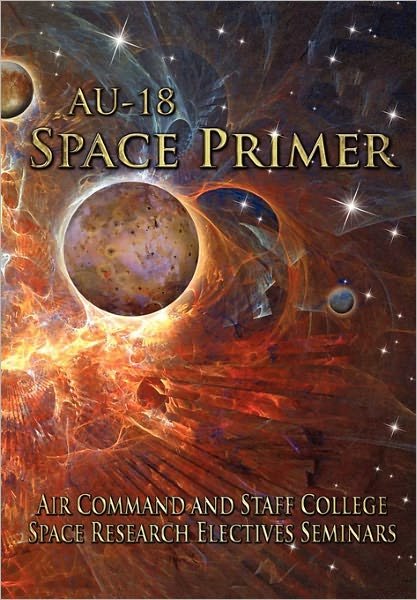 Cover for Air University Press · Au-18 Space Primer: Prepared by Air Command and Staff College Space Research Electives Seminar (Paperback Book) (2011)