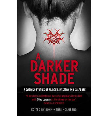 Cover for John-henri Holmberg · A Darker Shade: 17 Swedish stories of murder, mystery and suspense including a short story by Stieg Larsson (Hardcover Book) (2013)