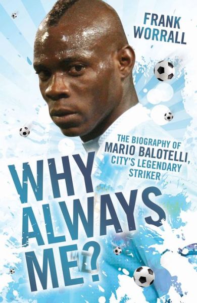 Cover for Frank Worrall · Why Always Me?: The Biography of Mario Balotelli (Inbunden Bok) (2013)