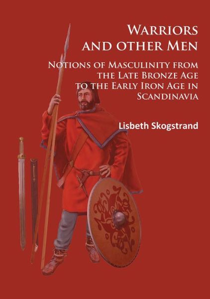 Cover for Lisbeth Skogstrand · Warriors and other Men: Notions of Masculinity from the Late Bronze Age to the Early Iron Age in Scandinavia (Paperback Book) (2016)