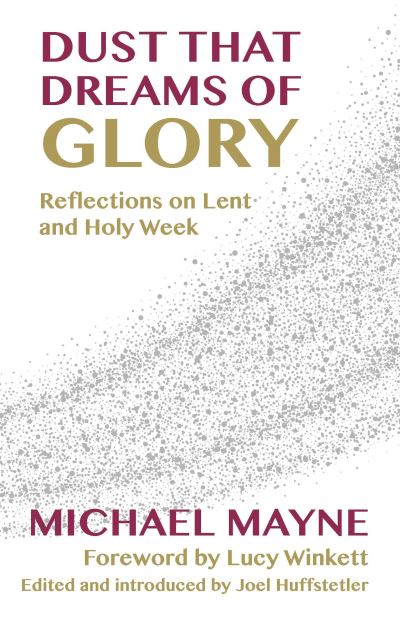 Cover for Michael Mayne · Dust That Dreams of Glory: Reflections on Lent and Holy Week (Paperback Book) (2017)