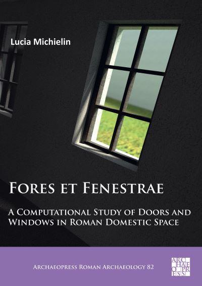Cover for Lucia Michielin · Fores et Fenestrae: A Computational Study of Doors and Windows in Roman Domestic Space - Archaeopress Roman Archaeology (Paperback Book) (2021)