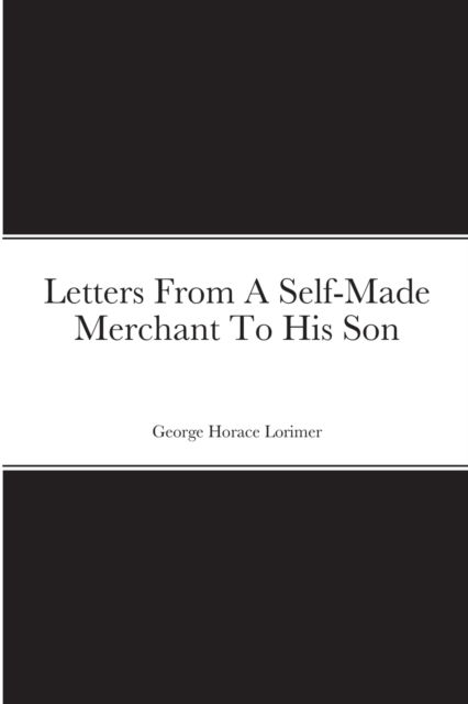 Letters From A Self-Made Merchant To His Son - George Horace Lorimer - Books - Lulu Press - 9781794856172 - November 3, 2021