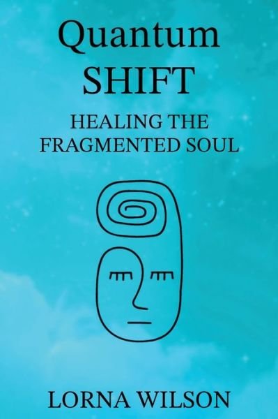 Cover for Lorna Wilson · Quantum SHIFT: Healing the Fragmented Soul (Paperback Book) (2021)