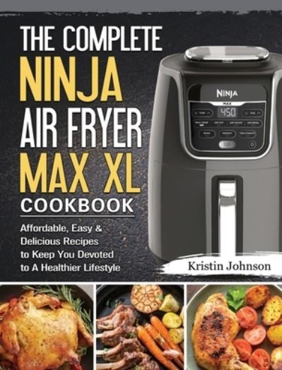 Cover for Kristin Johnson · The Complete Ninja Air Fryer Max XL Cookbook (Hardcover Book) (2021)
