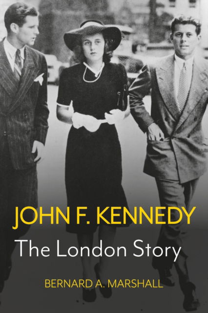Cover for Bernard A Marshall · John F. Kennedy: The London Story (Hardcover Book) (2023)