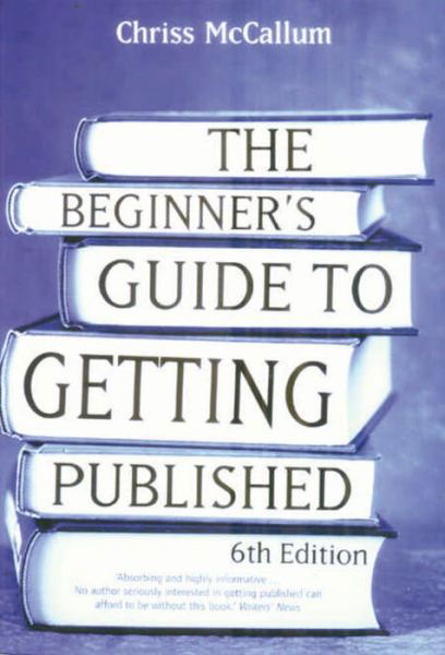 Cover for Chris Mccallum · The Beginner's Guide to Getting Published 6th Edition (Paperback Book) [6 Revised edition] (2008)