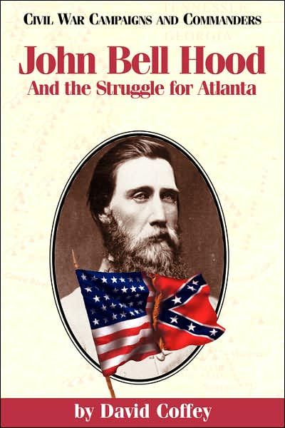 John Bell Hood and the Struggle for Atlanta - Civil War Campaigns & Commanders - David Coffey - Books - McWhiney Foundation Press - 9781886661172 - April 4, 1998