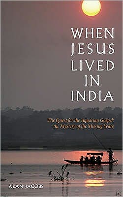 Cover for Alan Jacobs · When Jesus Lived in India: The Quest for the Aquarian Gospel, the Mystery of the Missing Years (Paperback Book) (2009)