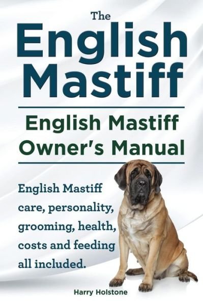 Cover for Mr. Harry Holstone · English Mastiff. English Mastiff Owners Manual. English Mastiff Care, Personality, Grooming, Health, Costs and Feeding All Included. (Paperback Book) (2014)