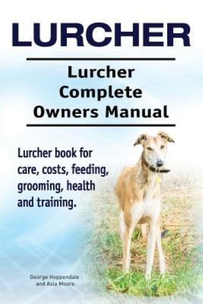 Cover for Asia Moore · Lurcher. Lurcher Complete Owners Manual. Lurcher book for care, costs, feeding, grooming, health and training. (Paperback Bog) (2017)