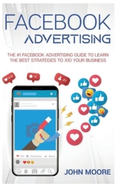 Cover for John Moore · Facebook Advertising: The #1 Facebook Advertising Guide to Learn The Best Strategies to x10 Your Business (Innbunden bok) (2021)