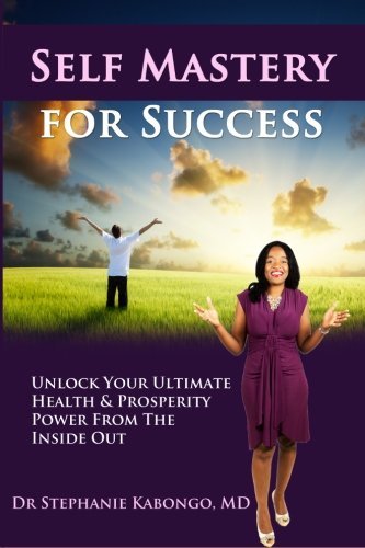 Cover for Dr Stephanie Kabongo · Self Mastery for Success: Unlock Your Ultimate Health &amp; Prosperity Power from the Inside out (Taschenbuch) (2013)