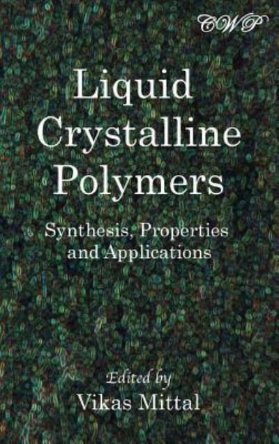 Cover for Vikas Mittal · Liquid Crystalline Polymers: Synthesis, Properties and Applications - Polymer Science (Hardcover Book) (2018)