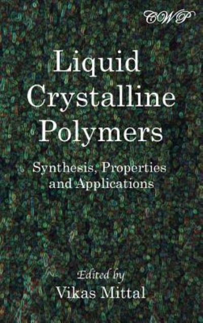 Cover for Vikas Mittal · Liquid Crystalline Polymers: Synthesis, Properties and Applications - Polymer Science (Inbunden Bok) (2018)