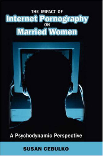 Cover for Susan Cebulko · The Impact of Internet Pornography on Married Women: a Psychodynamic Perspective (Hardcover Book) (2007)