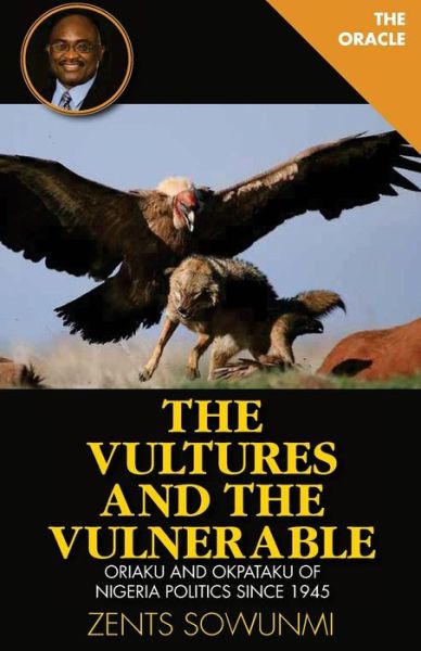 Cover for Zents Kunle Sowunmi · The Vultures and the Vulnerable: Oriaku and Okpataku of Nigeria Politics Since 1945 (Paperback Book) (2014)