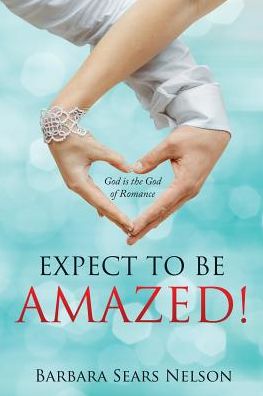 Cover for Barbara Sears Nelson · Expect to Be Amazed!: God is the God of Romance (Paperback Book) (2015)