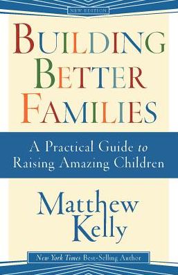 Cover for Matthew Kelly · Building Better Families: a Practical Guide to Raising Amazing Children (Hardcover Book) (2015)