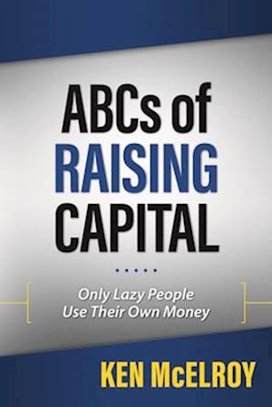 Cover for Ken McElroy · The ABCs of Raising Capital: Only Lazy People Use Their Own Money - Rich Dad Advisor Series (Book) (2025)