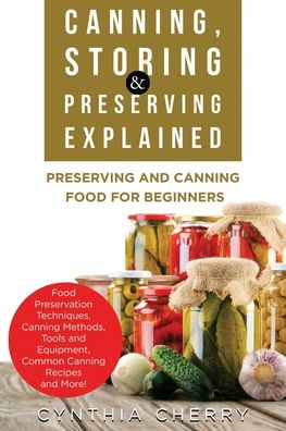 Cover for Cynthia Cherry · Canning, Storing &amp; Preserving Explained: Preserving and Canning Food for Beginners (Paperback Book) (2022)