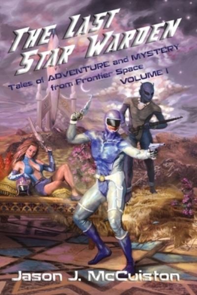 The Last Star Warden - Tales of Adventure and Mystery from Frontier Space - Volume 1 - Jason J McCuiston - Books - Dark Owl Publishing - 9781951716172 - March 1, 2021