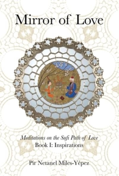 Cover for Netanel Miles-Yepez · Mirror of Love: Meditations on the Sufi Path of Love: Book I: Inspirations (Inbunden Bok) (2022)