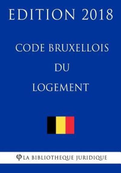 Cover for La Bibliothèque Juridique · Code bruxellois du logement - Edition 2018 (Taschenbuch) (2018)