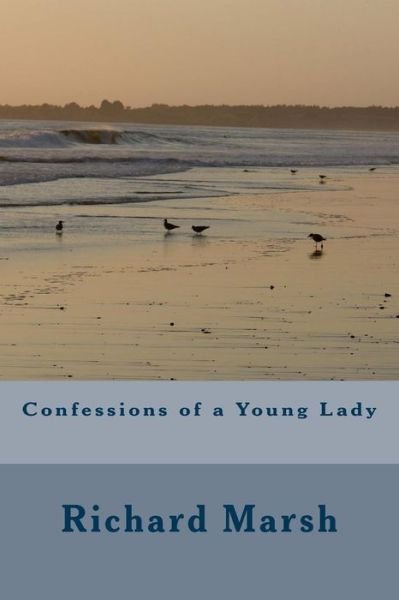 Confessions of a Young Lady - Richard Marsh - Książki - Createspace Independent Publishing Platf - 9781986763172 - 29 marca 2018