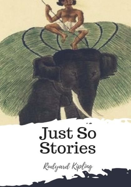 Just So Stories - Rudyard Kipling - Books - Createspace Independent Publishing Platf - 9781986932172 - March 29, 2018