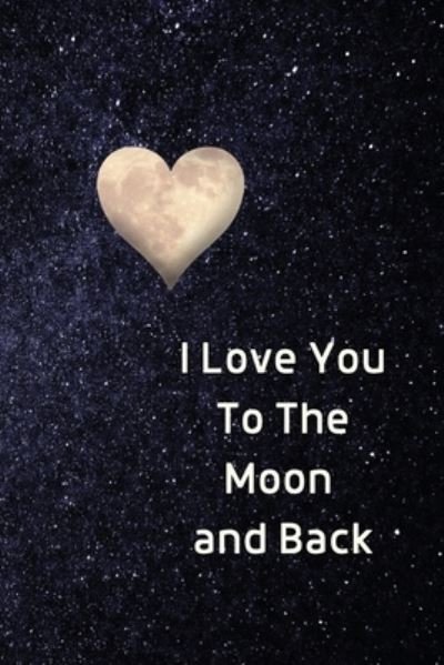 Cover for Sharon Purtill · I Love You To The Moon And Back Notebook: Lined Journal Gift Book - Fun Heart Journals (Taschenbuch) (2020)