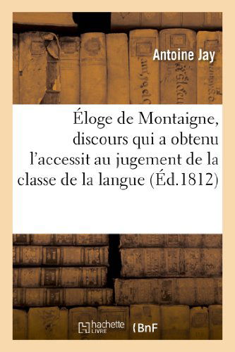 Cover for Jay-a · Eloge De Montaigne, Discours Qui a Obtenu L'accessit Au Jugement De La Classe De La Langue (Paperback Book) [French edition] (2013)