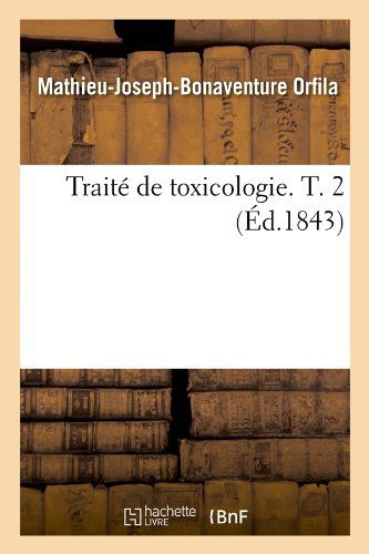 Traite de Toxicologie. T. 2 (Ed.1843) - Sciences - Mathieu-Joseph-Bonaventure Orfila - Libros - Hachette Livre - BNF - 9782012629172 - 1 de junio de 2012