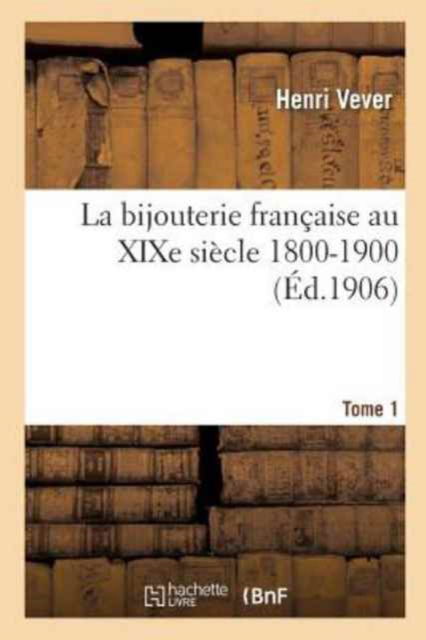 Cover for Vever-H · La Bijouterie Francaise Au XIXe Siecle 1800-1900. Tome 1 - Savoirs Et Traditions (Paperback Book) (2018)