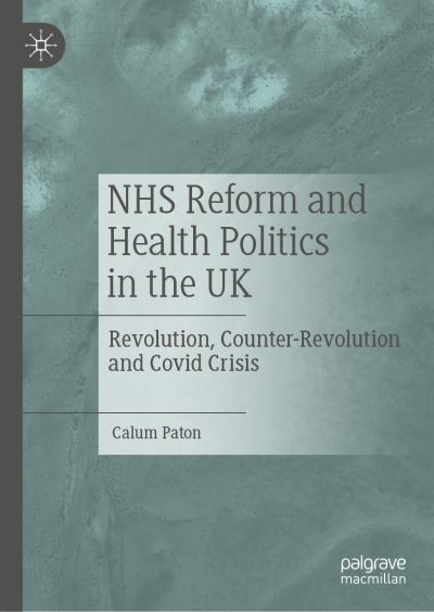 Cover for Calum Paton · NHS Reform and Health Politics in the UK: Revolution, Counter-Revolution and Covid Crisis (Hardcover Book) [1st ed. 2022 edition] (2022)