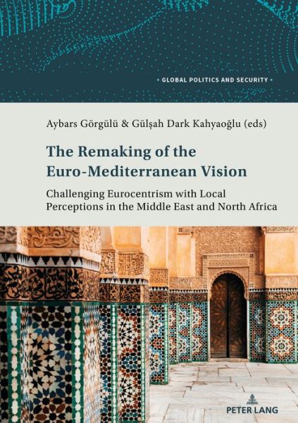Cover for The Remaking of the Euro-Mediterranean Vision: Challenging Eurocentrism with Local Perceptions in the Middle East and North Africa - Global Politics and Security (Paperback Book) [New edition] (2019)