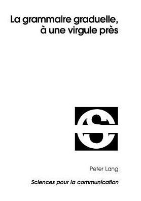 Cover for Liana Pop · La Grammaire Graduelle, A Une Virgule Pres - Sciences Pour La Communication (Taschenbuch) (2005)