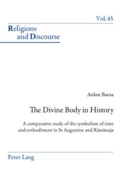 Cover for Ankur Barua · The Divine Body in History: A comparative study of the symbolism of time and embodiment in St Augustine and Ramanuja - Religions and Discourse (Paperback Book) [New edition] (2009)