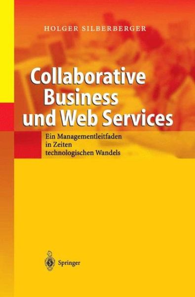 Collaborative Business Und Web Services: Ein Managementleitfaden in Zeiten Technologischen Wandels - Holger Silberberger - Books - Springer-Verlag Berlin and Heidelberg Gm - 9783540004172 - March 19, 2003