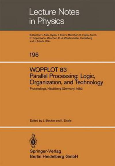 WOPPLOT 83. Parallel Processing: Logic, Organization, and Technology: Proceedings of a Workshop Held at the Federal Armed Forces University, Munich, (HSBw M) Neubiberg, Bavaria, Germany, June 27-29, 1983 - Lecture Notes in Physics - J D Becker - Bøger - Springer-Verlag Berlin and Heidelberg Gm - 9783540129172 - 1. april 1984