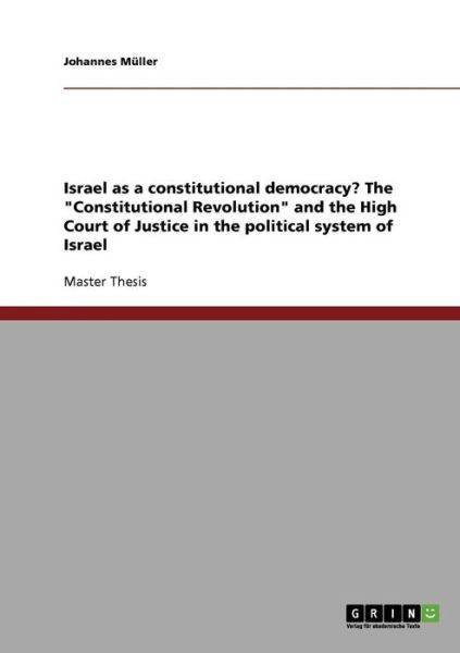 Israel as a constitutional democracy? The Constitutional Revolution and the High Court of Justice in the political system of Israel - Johannes Muller - Books - Grin Verlag - 9783638680172 - July 26, 2007