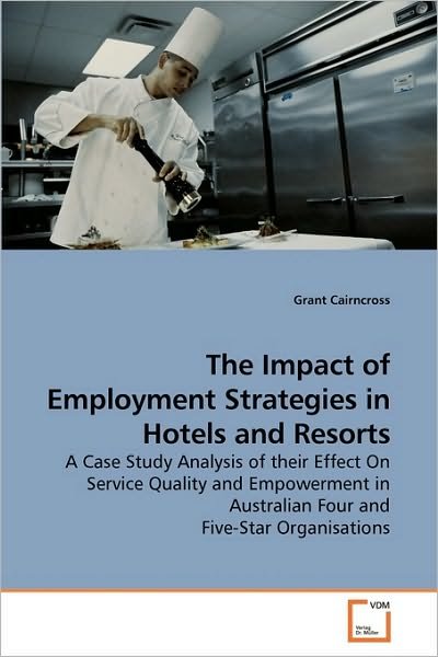 Cover for Grant Cairncross · The Impact of Employment Strategies in Hotels and Resorts: a Case Study Analysis of Their Effect on Service Quality and Empowerment in Australian Four and Five-star Organisations (Paperback Bog) (2009)