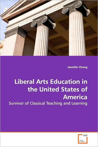 Cover for Jennifer Chung · Liberal Arts Education in the United States of America: Survivor of Classical Teaching and Learning (Paperback Book) (2009)