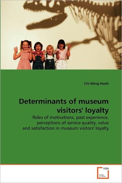 Cover for Chi-ming Hsieh · Determinants of Museum Visitors' Loyalty: Roles of Motivations, Past Experience, Perceptions of Service Quality, Value and Satisfaction in Museum Visitors' Loyalty (Taschenbuch) (2010)