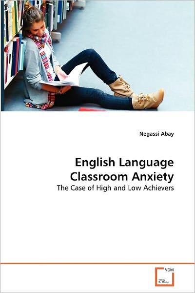Cover for Negassi Abay · English Language Classroom Anxiety: the Case of High and Low Achievers (Paperback Bog) (2011)
