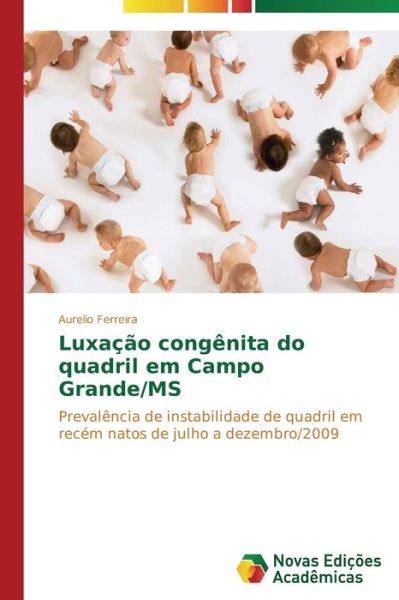 Cover for Aurelio Ferreira · Luxação Congênita Do Quadril Em Campo Grande / Ms: Prevalência De Instabilidade De Quadril Em Recém Natos De Julho a Dezembro/2009 (Paperback Book) [Portuguese edition] (2014)