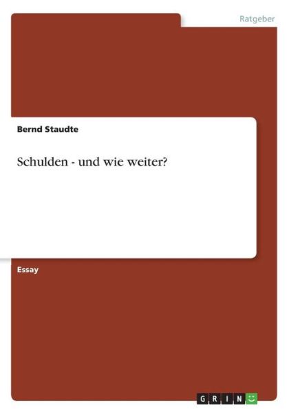 Schulden - und wie weiter? - Staudte - Książki - Grin Publishing - 9783640784172 - 24 grudnia 2010