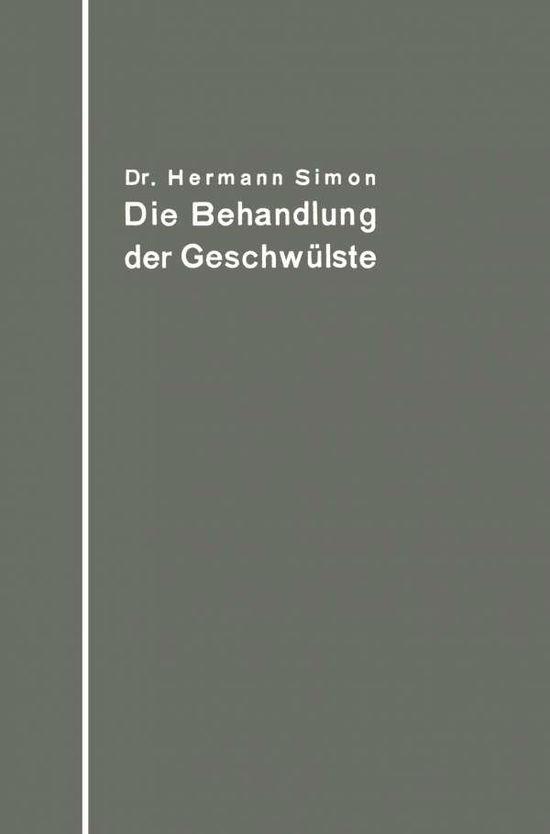 Cover for Hermann Simon · Die Behandlung Der Geschwulste Nach Dem Gegenwartigen Stande Und Den Ergebnissen Der Experimentellen Forschung (Paperback Bog) [Softcover Reprint of the Original 1st 1914 edition] (1914)