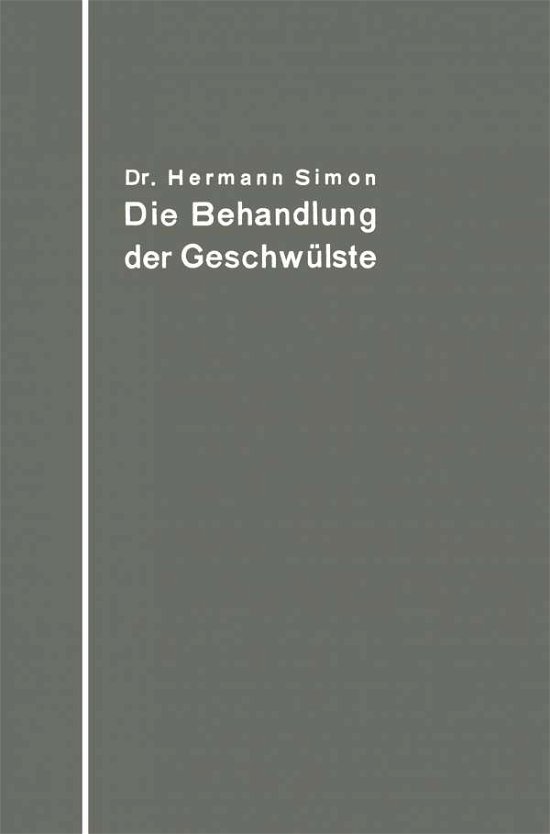 Cover for Hermann Simon · Die Behandlung Der Geschwulste Nach Dem Gegenwartigen Stande Und Den Ergebnissen Der Experimentellen Forschung (Paperback Book) [Softcover Reprint of the Original 1st 1914 edition] (1914)